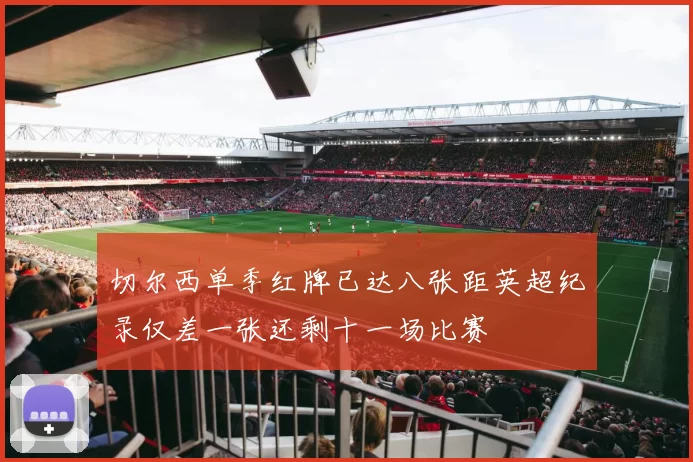 切尔西单季红牌已达八张距英超纪录仅差一张还剩十一场比赛